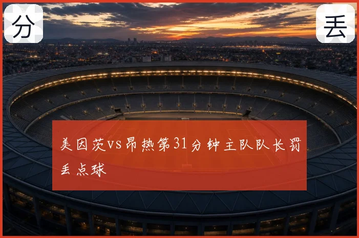 美因茨vs昂热第31分钟主队队长罚丢点球