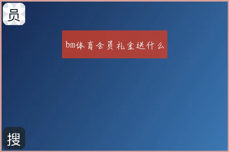 bm体育会员礼金送什么