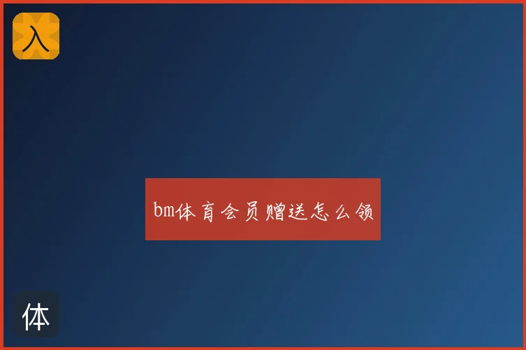 bm体育会员赠送怎么领