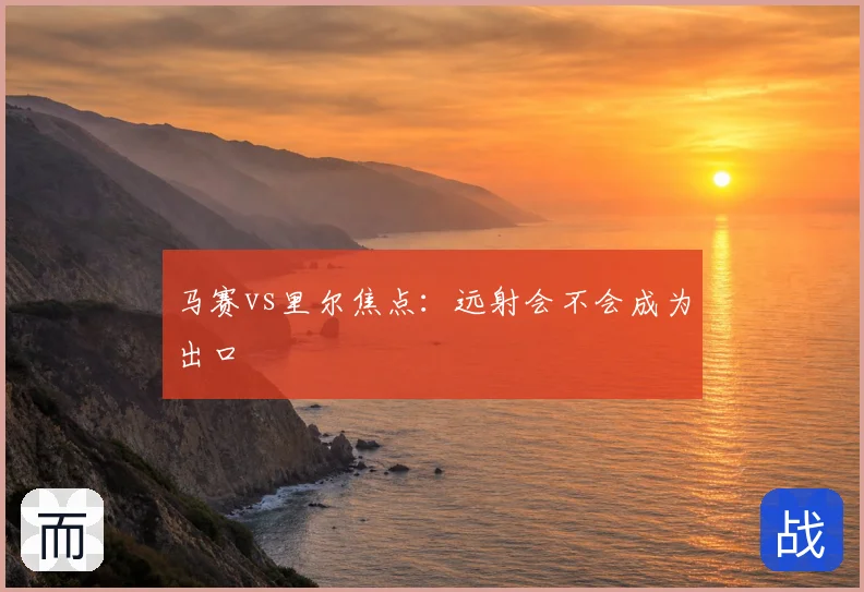 马赛vs里尔焦点：远射会不会成为出口