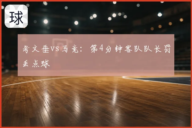 考文垂vs马竞：第4分钟客队队长罚丢点球